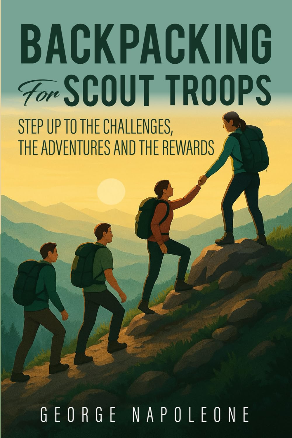 Backpacking for Scout Troops: Step up to The Challenges, The Adventures and The Rewards