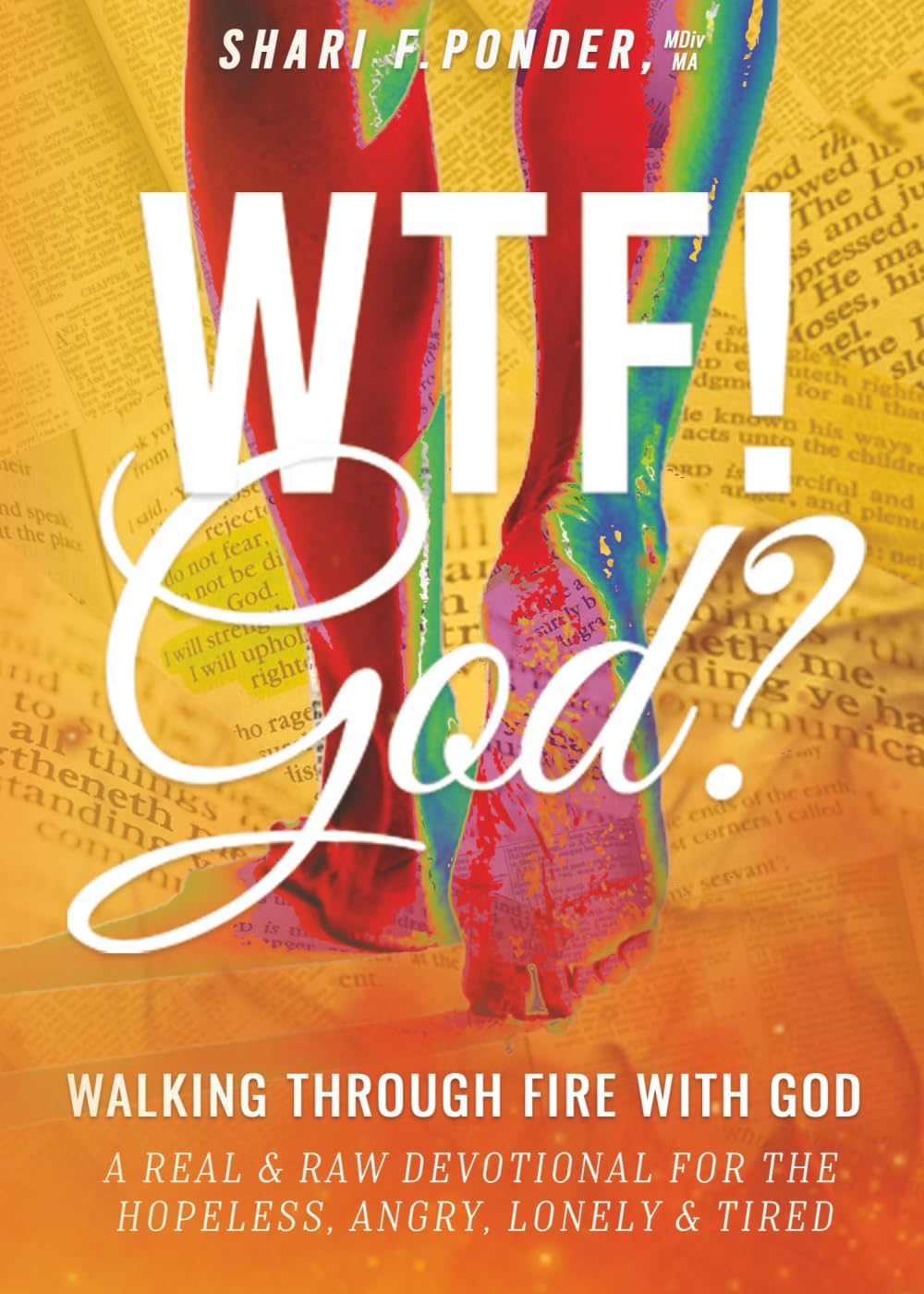 WTF! God? Walking Through Fire with God: A Real & Raw Devotional for the Hopeless, Angry, Lonely & Tired