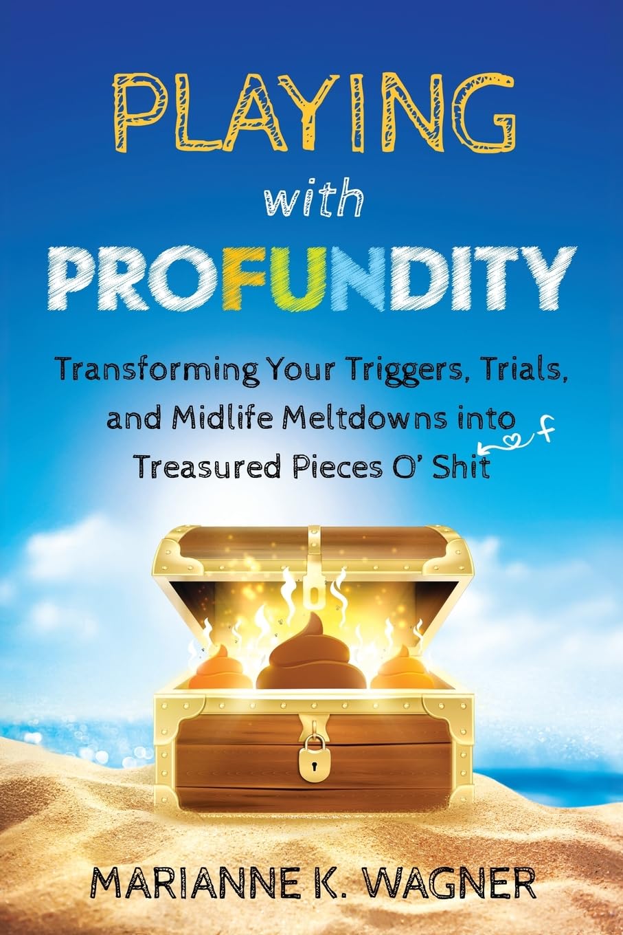 Playing with Profundity: Transforming Your Triggers, Trials, and Midlife Meltdowns into Treasured Pieces O’ Shift