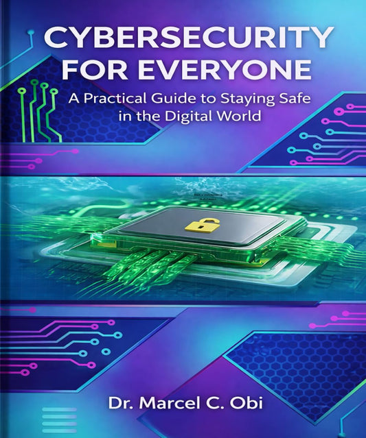 Cybersecurity for Everyone: A Practical Guide to Staying Safe in the Digital World