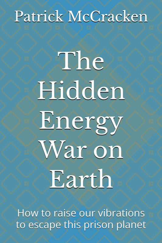 The hidden energy war on earth: How to raise our vibrations to escape this prison planet