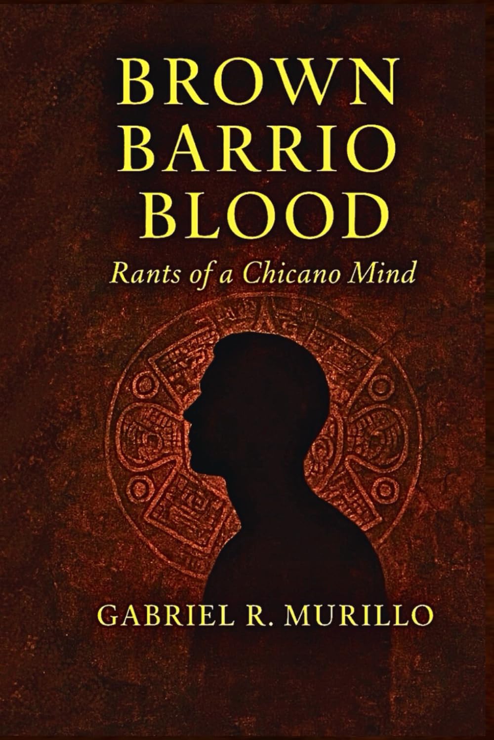 Brown Barrio Blood: Rants of a Chicano Mind