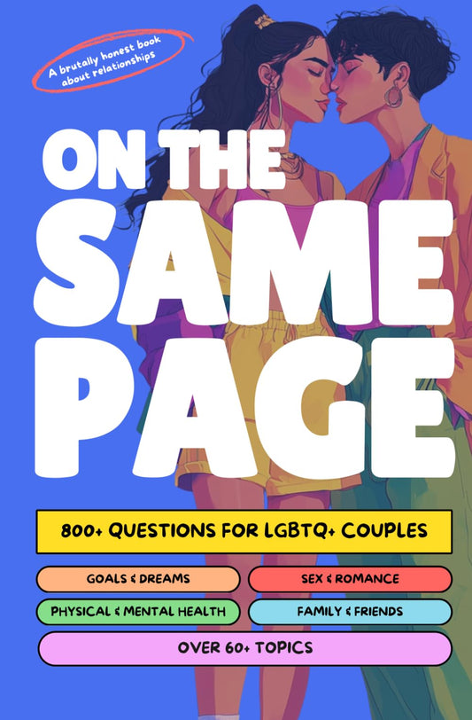 On The Same Page: 800+ Questions for LGBTQ+ Couples: Thought-Provoking Conversation Starters, Navigating Hard Topics, LGBTQ+ Relationship Workbook with Personal Essays & Reflections