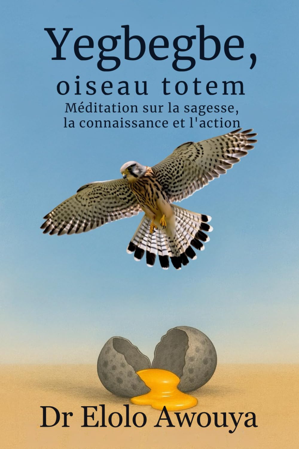 YEGBEGBE, OISEAU TOTEM: Méditation sur la sagesse, la connaissance et l’action (French Edition)