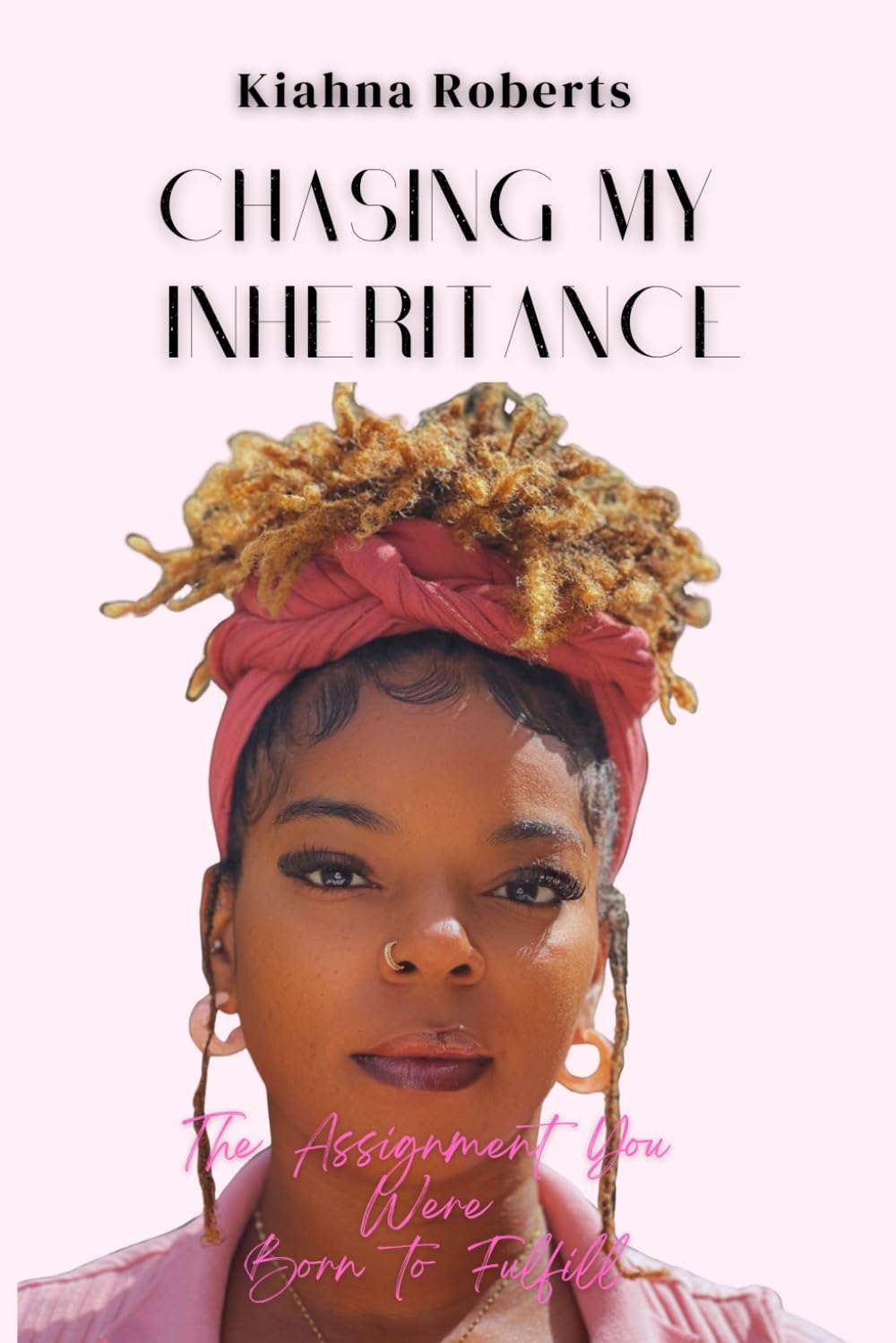 Chasing My Inheritance: The Assignment You Were Born to Fulfill: A Faith-Led Journey Back to Identity, Healing, and the Woman God Designed You to Be.