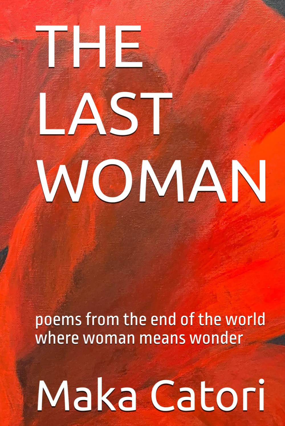 THE LAST WOMAN: poems from the end of the world where woman means wonder