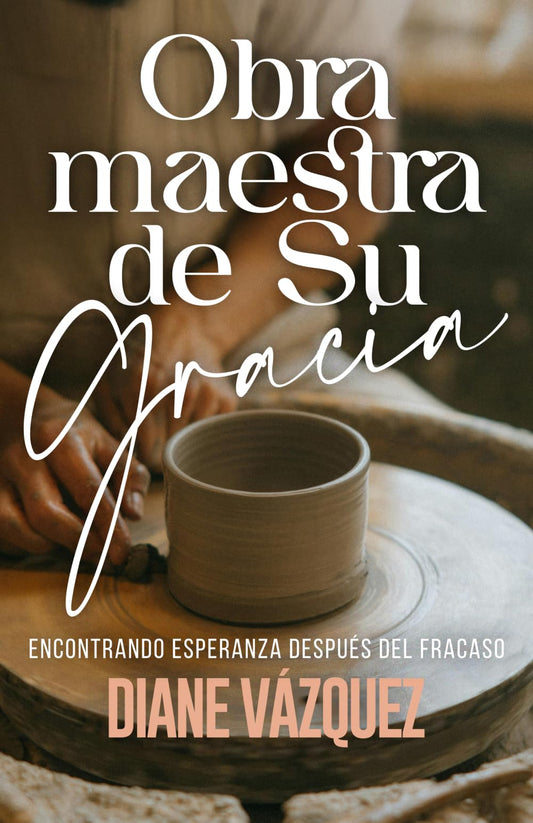 Obra Maestra de Su Gracia: Encontrando Esperanza Después del Fracaso (Spanish Edition)