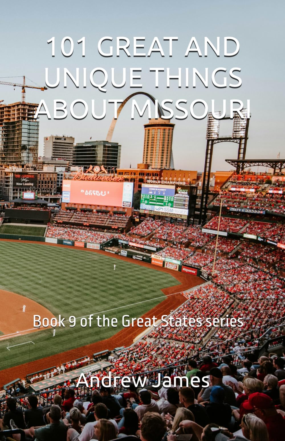 101 GREAT AND UNIQUE THINGS ABOUT MISSOURI: Book 9 of the Great States series