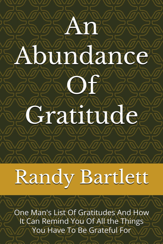 An Abundance Of Gratitude: One Man's List Of Gratitudes And How It Can Remind You Of All the Things You Have To Be Grateful For