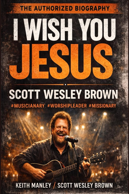I Wish You Jesus: The Life & Music of Scott Wesley Brown