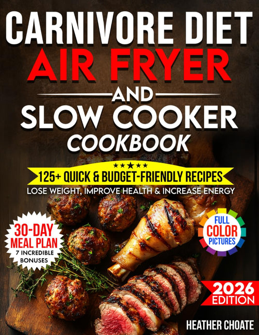 Carnivore Diet Air Fryer & Slow Cooker Cookbook: Fast, Easy & Affordable Meat-Based Meals for Weight Loss, Energy & Health (Carnivore Diet for Beginners on a Budget)