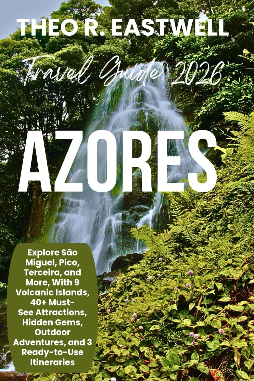 AZORES Travel Guide 2026: Explore São Miguel, Pico, Terceira, and More, With 9 Volcanic Islands, 40+ Must See Attractions, Hidden Gems, Outdoor Adventures, and 3 Ready-to-Use Itineraries