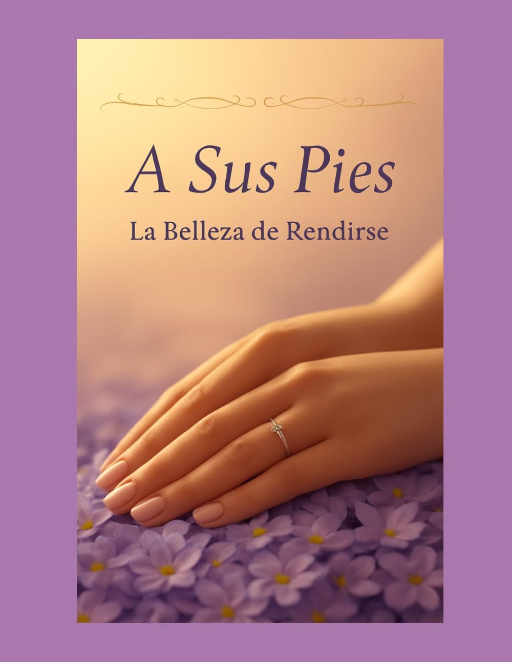 A Sus Pies: La Belleza De Rendirse (Spanish Edition)
