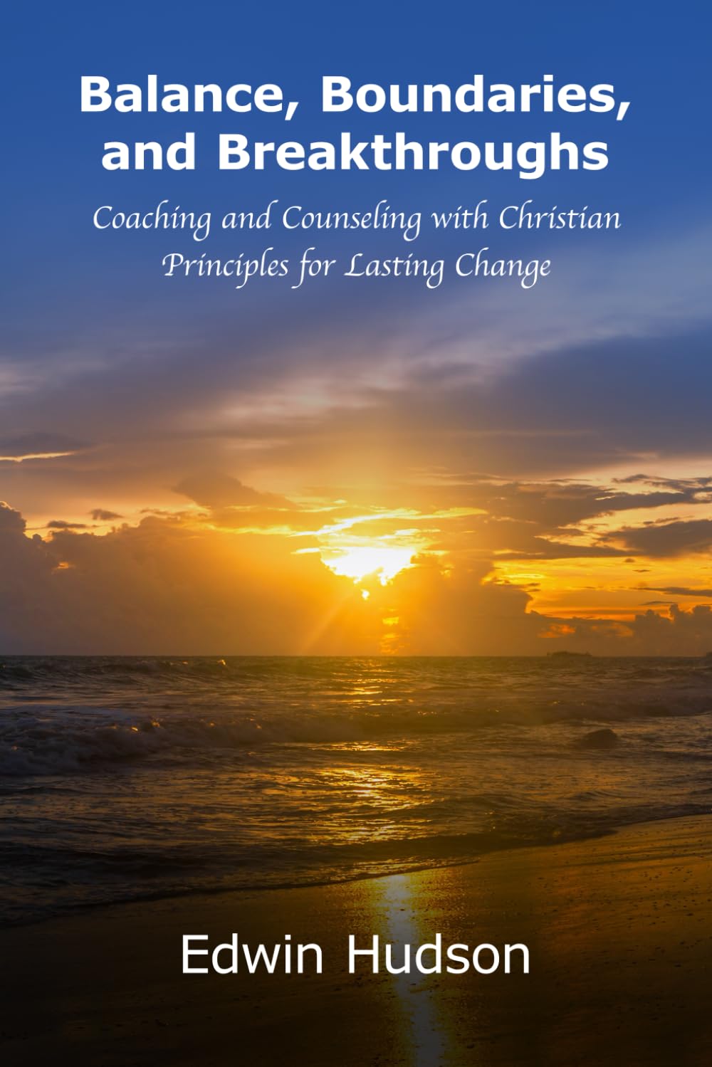 Balance, Boundaries, and Breakthroughs: Coaching and Counseling with Christian Principles for Lasting Change