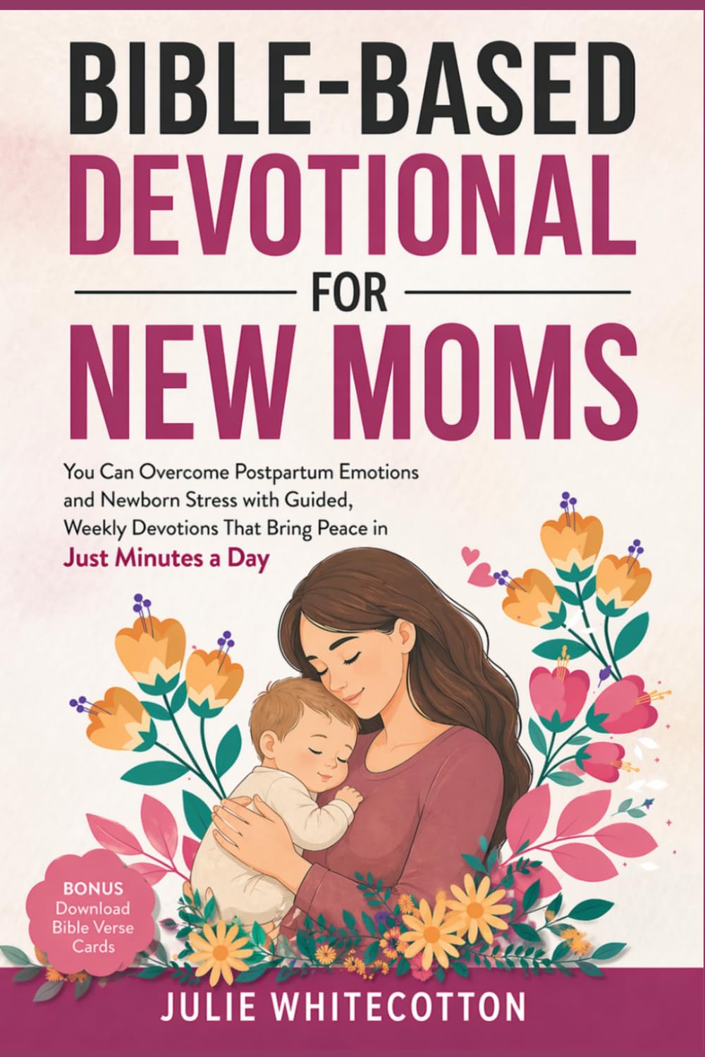 Bible-Based Devotional for New Moms: You Can Overcome Postpartum Emotions and Newborn Stress With Guided, Weekly Devotions That Bring Peace in Just Minutes a Day