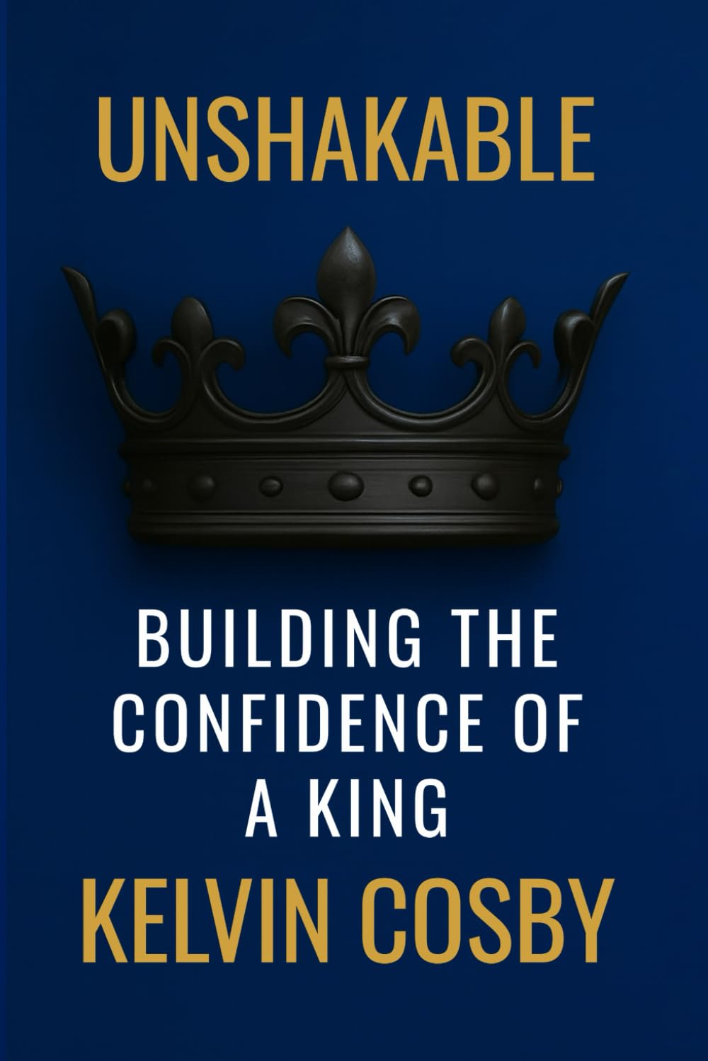 Unshakable: Building The Confidence Of A King