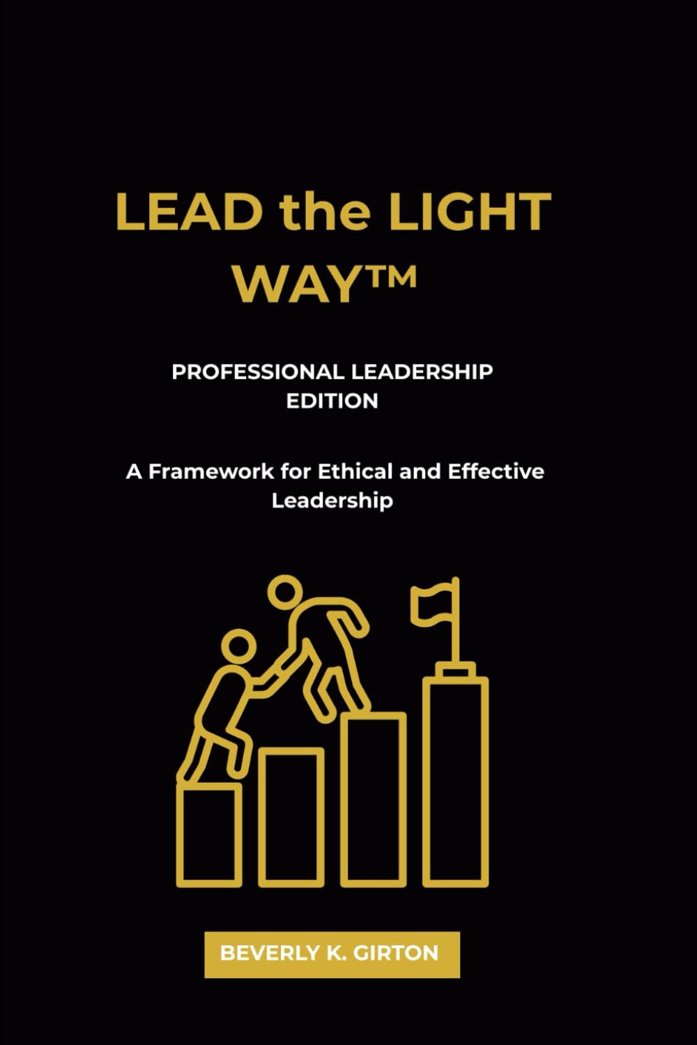 LEAD the LIGHT WAY: Professional Leadership Edition: A Framework for Ethical and Effective Leadership