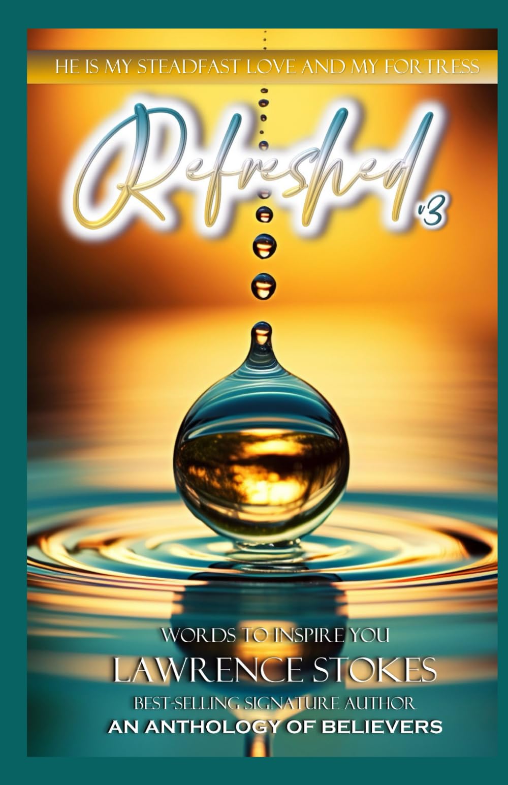REFRESHED - He Is My Steadfast Love and My Fortress: An Anthology of Believers: V3: Words to Inspire You Book Series