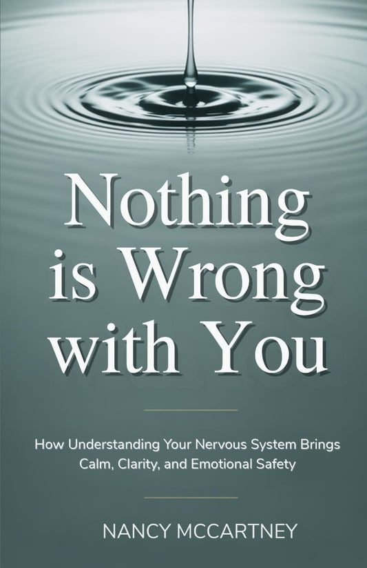 Nothing Is Wrong With You: How Understanding Your Nervous System Brings Calm, Clarity, and Emotional Safety
