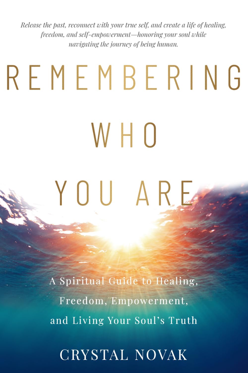 Remembering Who You Are: A Spiritual Guide to Healing, Freedom, Empowerment, and Living Your Soul’s Truth
