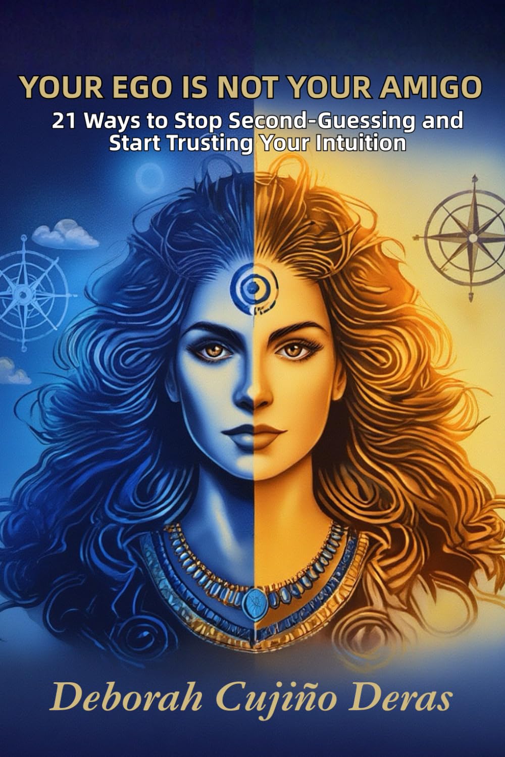 Your Ego Is Not Your Amigo: 21 Ways to Stop Second-Guessing and Start Trusting Your Intuition