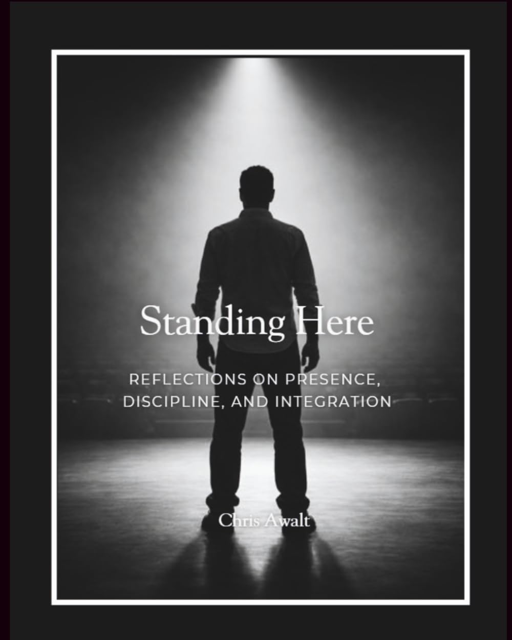 Standing Here: Reflections on Presence, Discipline, and Integration (The Divine Masculine Series)