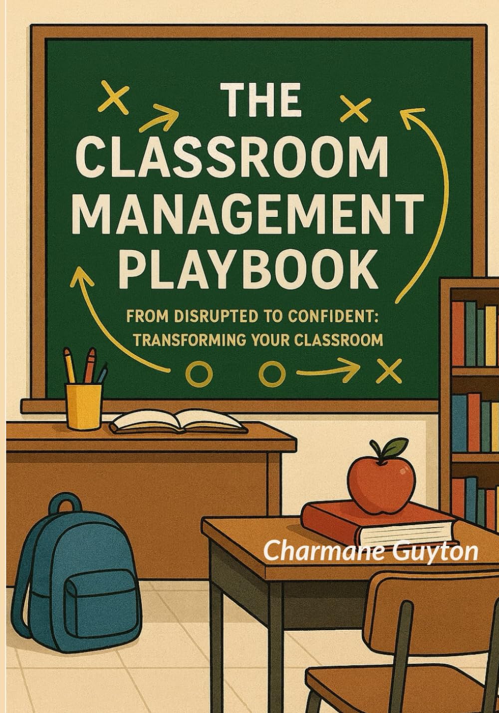 The Classroom Management Playbook: From Disrupted to Confident: Transforming Your Classroom