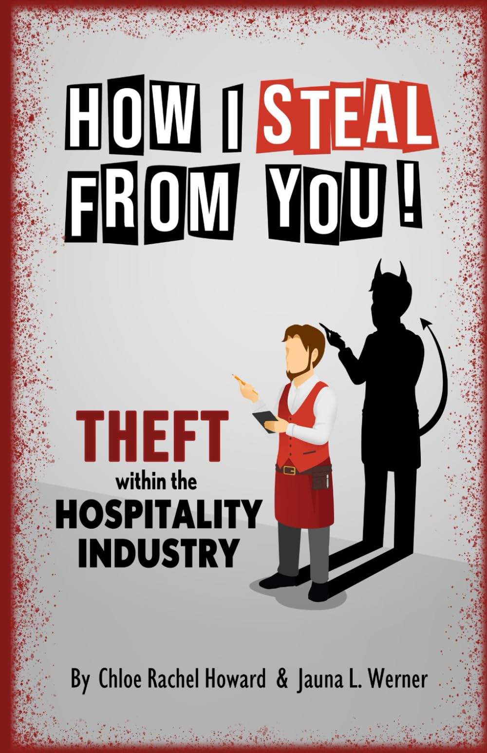 How I Steal From You: Theft Within The Hospitality Industry (How I Steal From You! Loss Prevention within the Hospitality Industry)