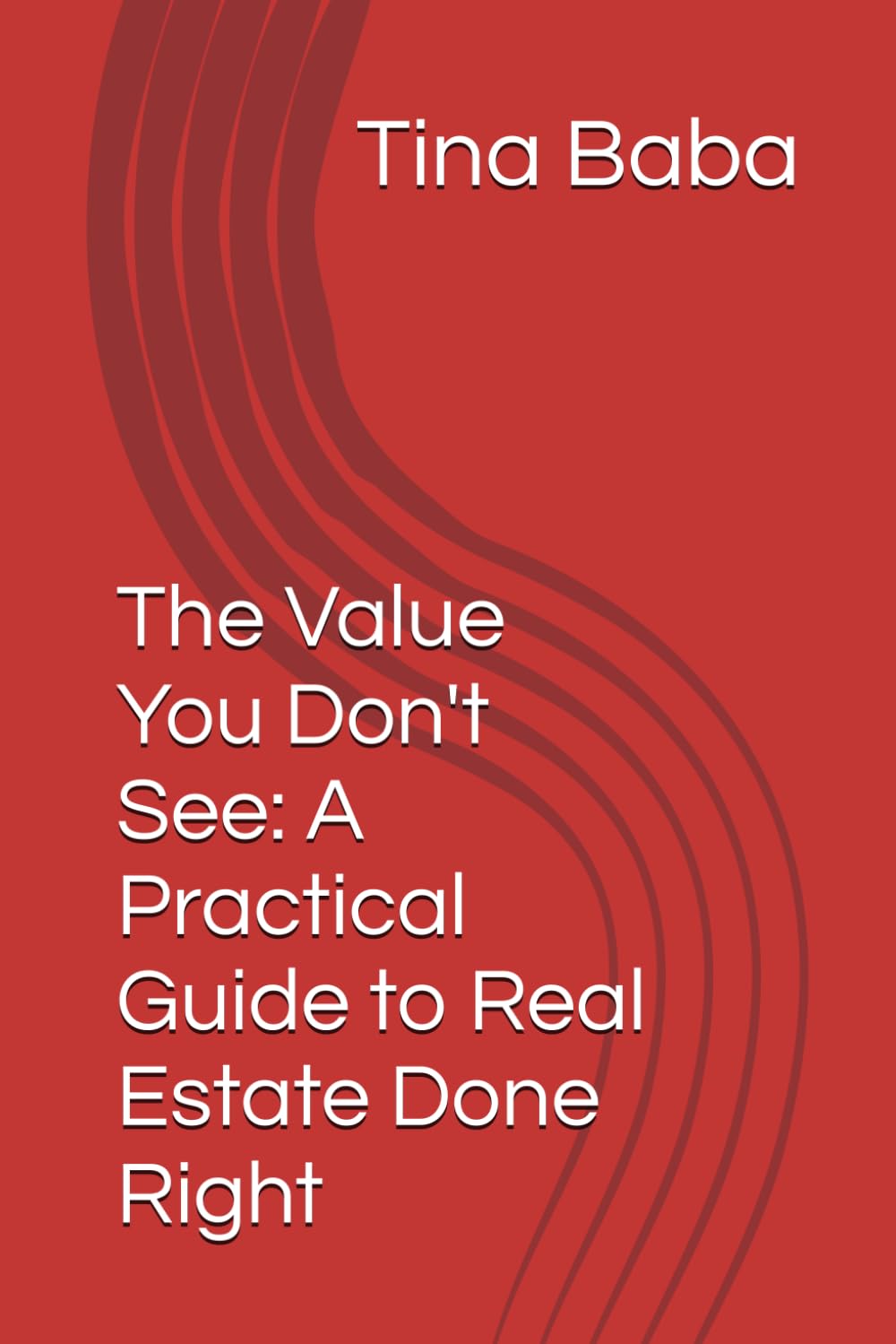 The Value You Don't See: A Practical Guide to Real Estate Done Right