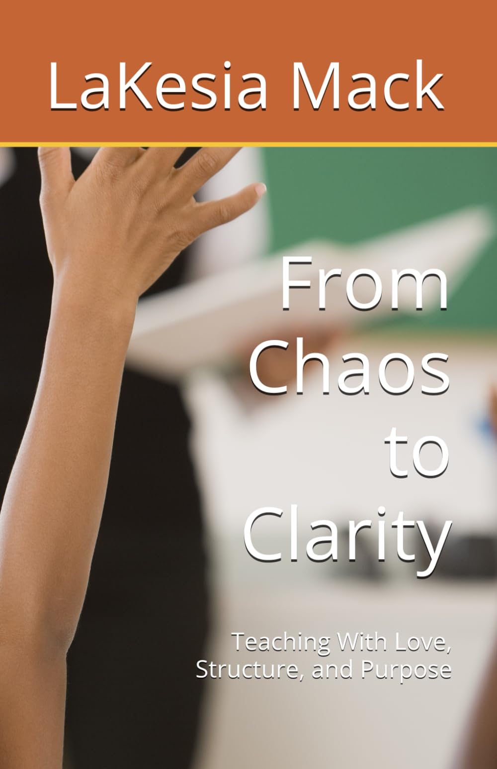 From Chaos to Clarity: Teaching With Love, Structure, and Purpose