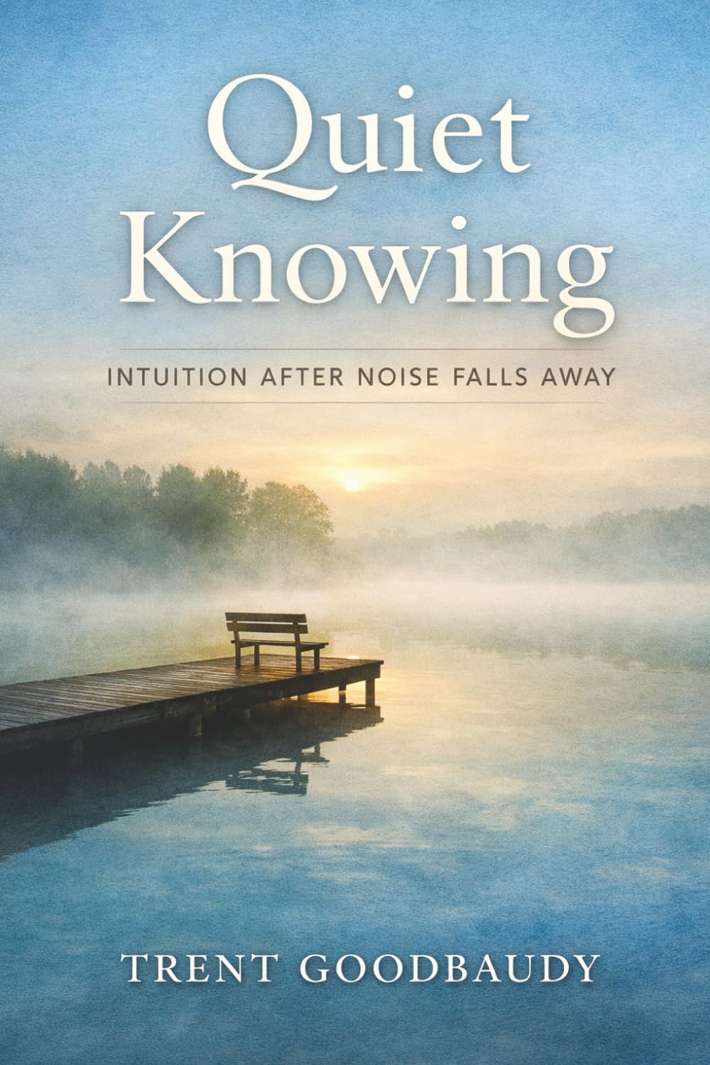 Quiet Knowing: Intuition After Noise Falls Away (The Liberty Truth Series)