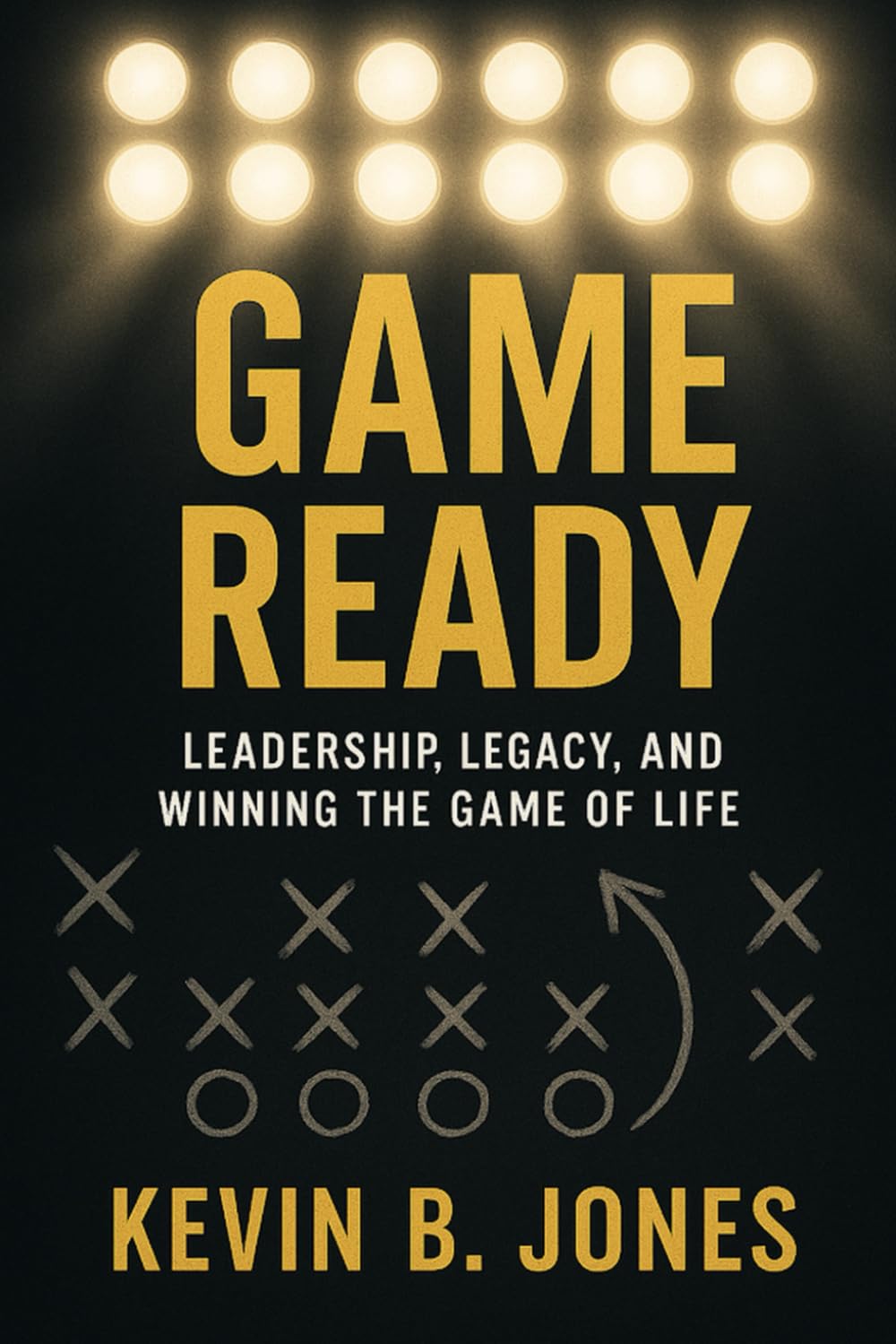 Game Ready: Leadership, Legacy, and Winning the Game of Life