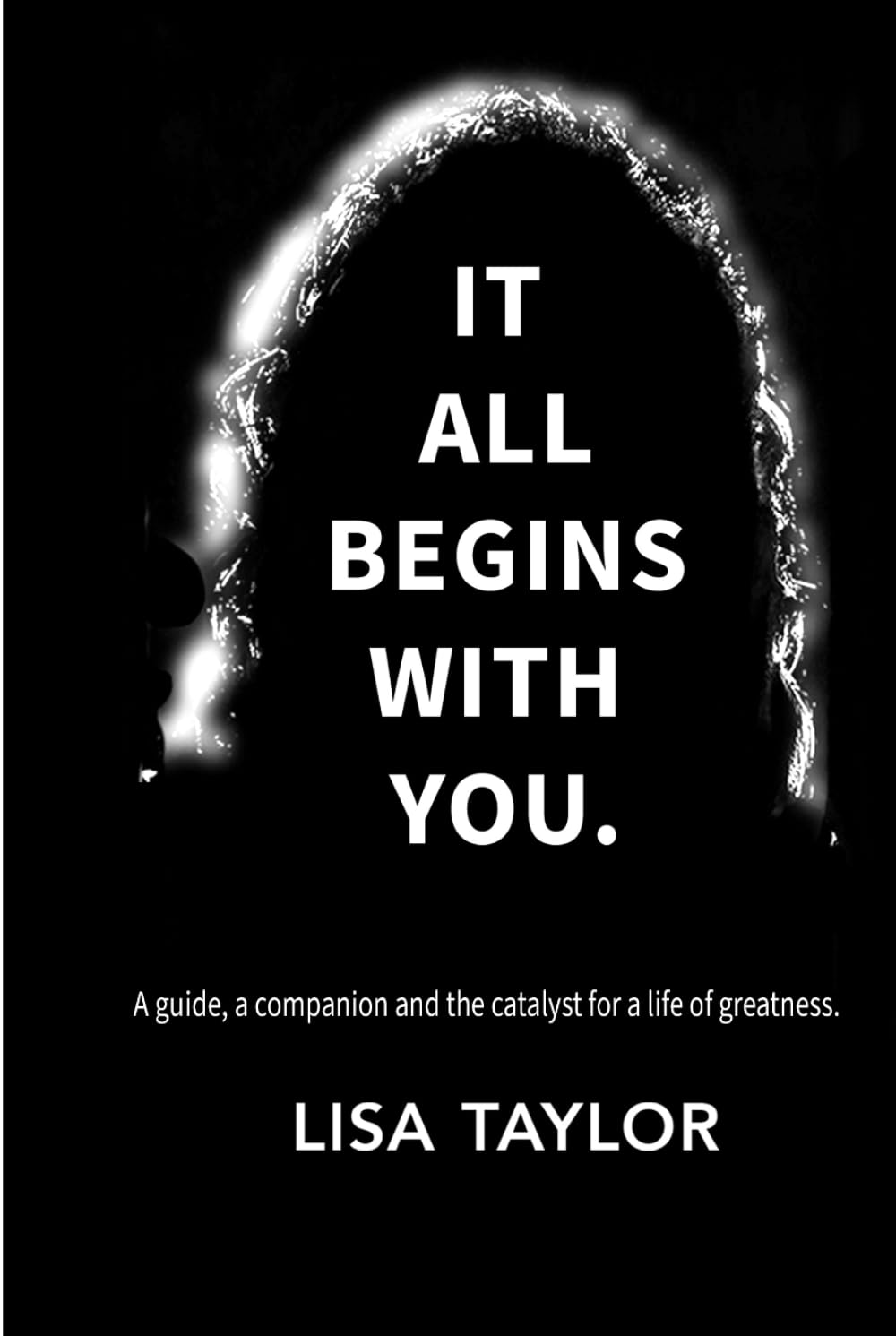 It All Begins with You: Your guide, companion and catalyst for a life of greatness.