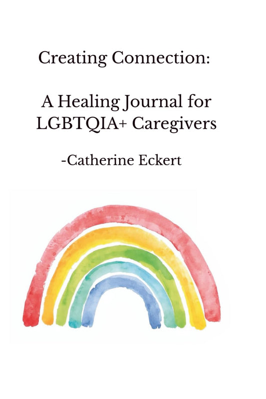 Creating Connection:: A Healing Journal For LGBTQIA+ Caregivers
