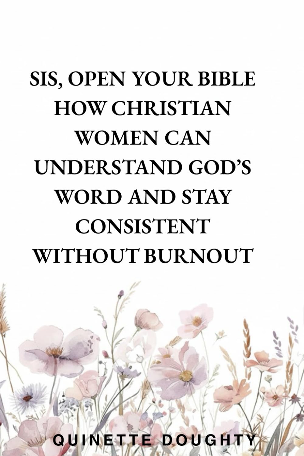 Sis, Open Your Bible How Christian Women Can Understand God’s Word and Stay Consistent Without Burnout