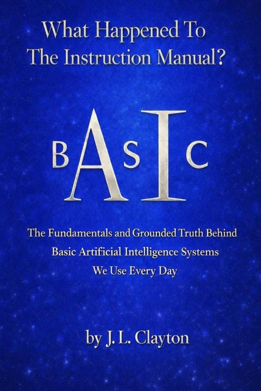 What Happened To The Instruction Manual: The Fundamentals and Grounded Truth Behind Basic Artificial Intelligence Systems We Use Everyday