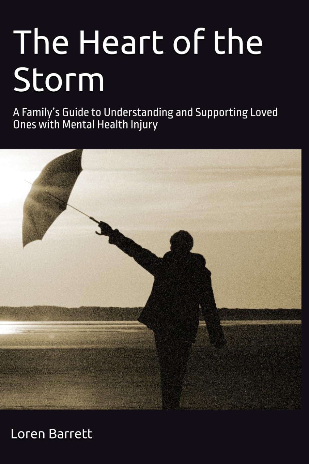 The Heart of the Storm: A Family’s Guide to Understanding and Supporting Loved Ones with Mental Health Injury