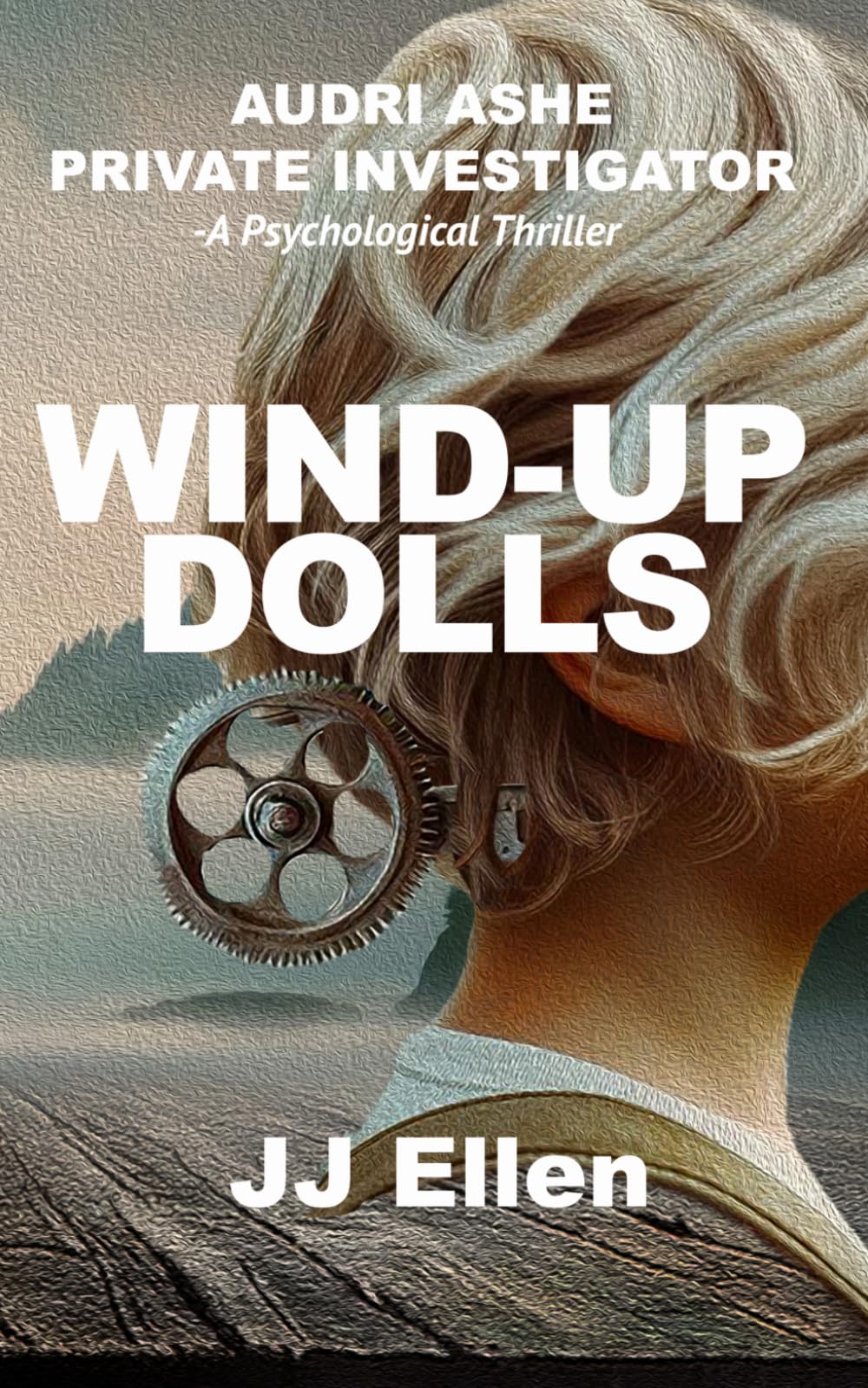 Wind-up Dolls: Audri Ashe Private Investigator–A Psychological Thriller
