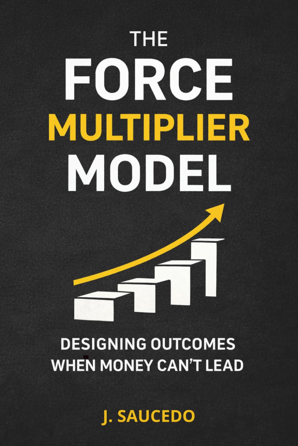 The Force Multiplier Model: Designing Outcomes When Money Can't Lead