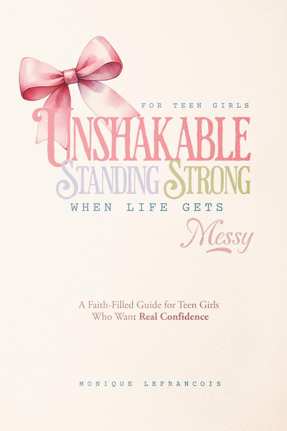 Unshakable- Standing Strong When Life Gets Messy: A Faith-Filled Guide for Teen Girls Who Want Real Confidence