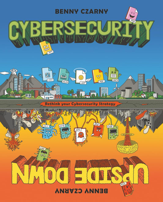 Cybersecurity Upside Down: Rethink Your Cybersecurity Strategy