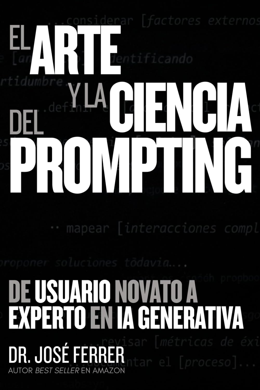 El Arte y la Ciencia del Prompting: De usuario novato a experto en IA Generativa (Spanish Edition)