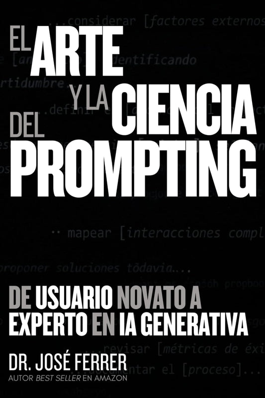 El Arte y la Ciencia del Prompting: De usuario novato a experto en IA Generativa (Spanish Edition)