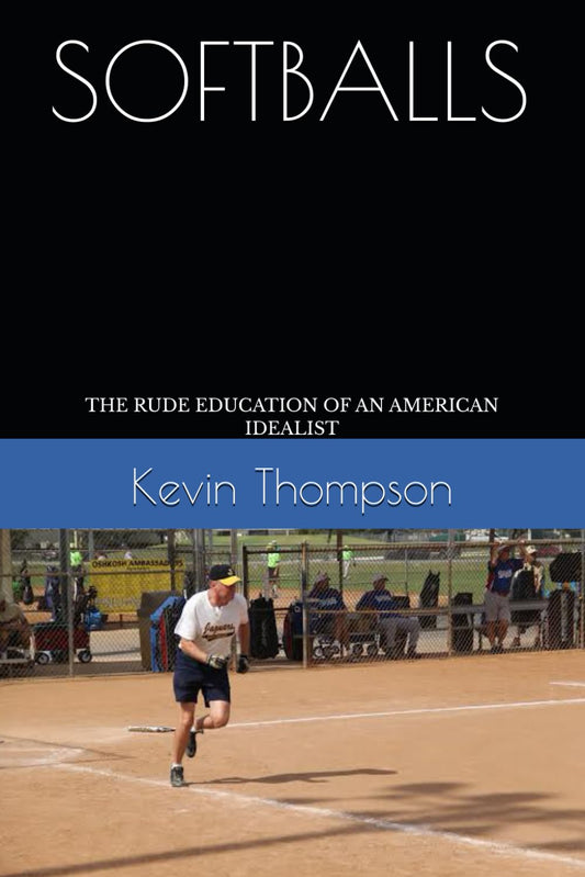 SOFTBALLS: THE RUDE EDUCATION OF AN AMERICAN IDEALIST