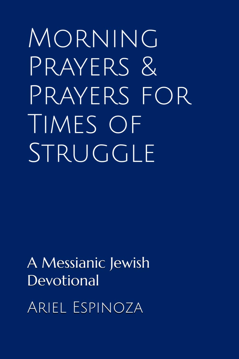 Morning Prayers & Prayers for Times of Struggle: A Messianic Jewish Devotional (Messianic Jewish Prayerbooks)
