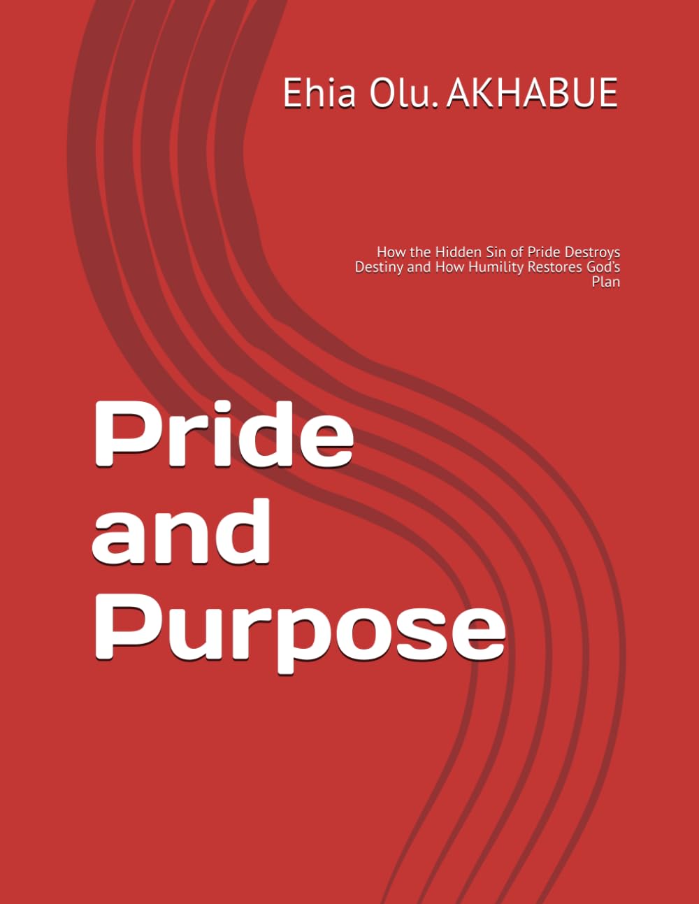 Pride and Purpose: How the Hidden Sin of Pride Destroys Destiny and How Humility Restores God’s Plan