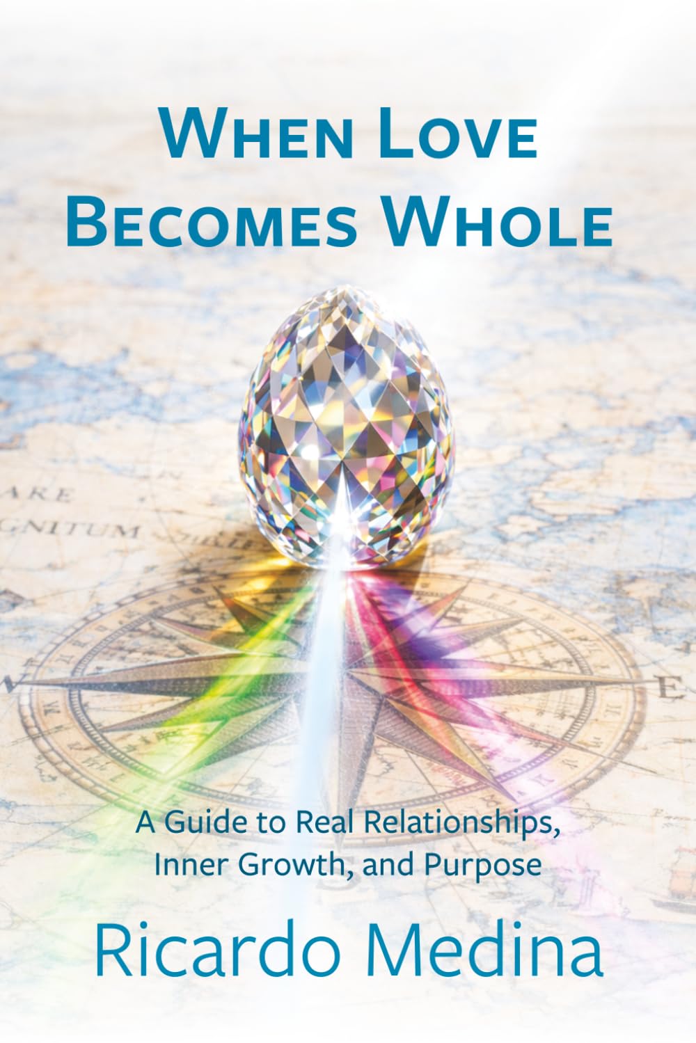 When Love Becomes Whole: A guide to real relationships, inner growth, and purpose.