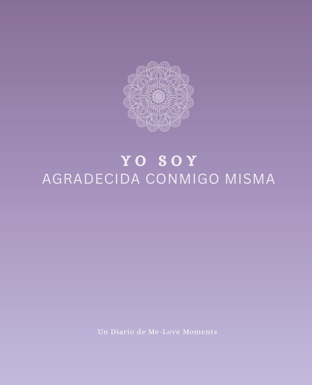 Yo Soy Agradecida Conmigo Misma: Un diario guiado de 91 días para el amor propio, el mindfulness y la gratitud diaria: Un diario de Me-Love Moments ... y atención amorosa (Spanish Edition)