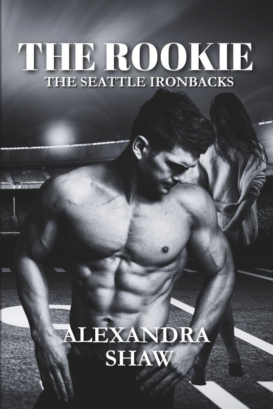 The Rookie: The Seattle Ironbacks Football Sports Romance (The Seattle Ironbacks Series)
