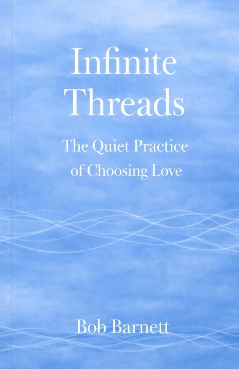 Infinite Threads: The Quiet Practice of Choosing Love